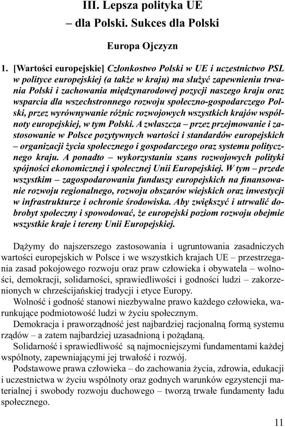 oraz wsparcia dla wszechstronnego rozwoju społeczno-gospodarczego Polski, przez wyrównywanie różnic rozwojowych wszystkich krajów wspólnoty europejskiej, w tym Polski.
