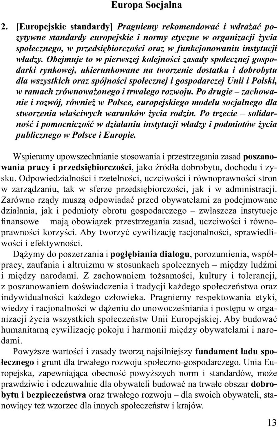 Obejmuje to w pierwszej kolejności zasady społecznej gospodarki rynkowej, ukierunkowane na tworzenie dostatku i dobrobytu dla wszystkich oraz spójności społecznej i gospodarczej Unii i Polski, w