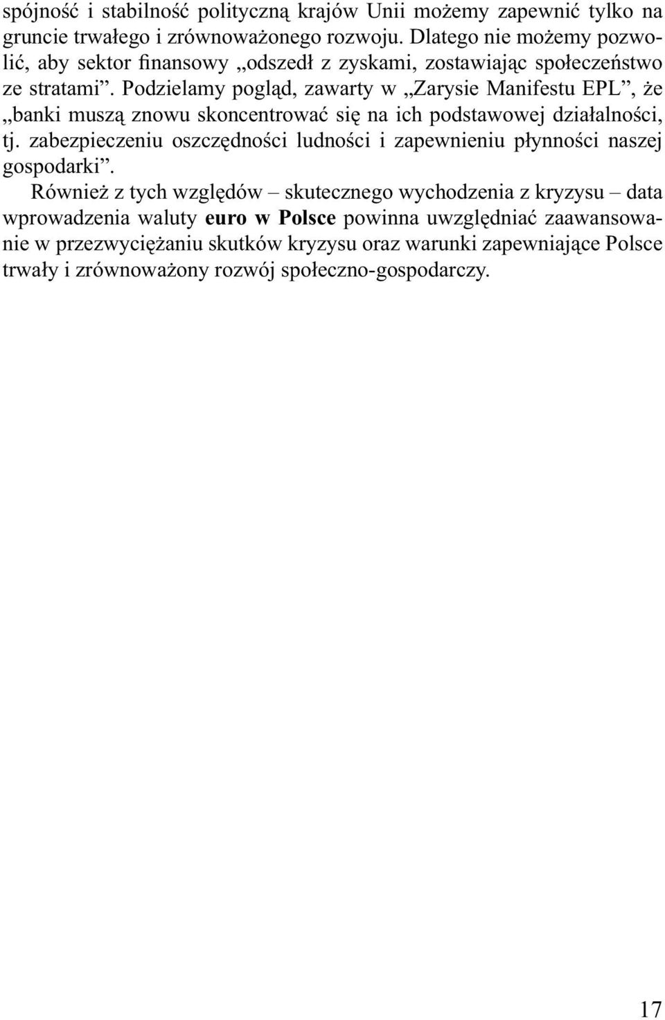 Podzielamy pogląd, zawarty w Zarysie Manifestu EPL, że banki muszą znowu skoncentrować się na ich podstawowej działalności, tj.