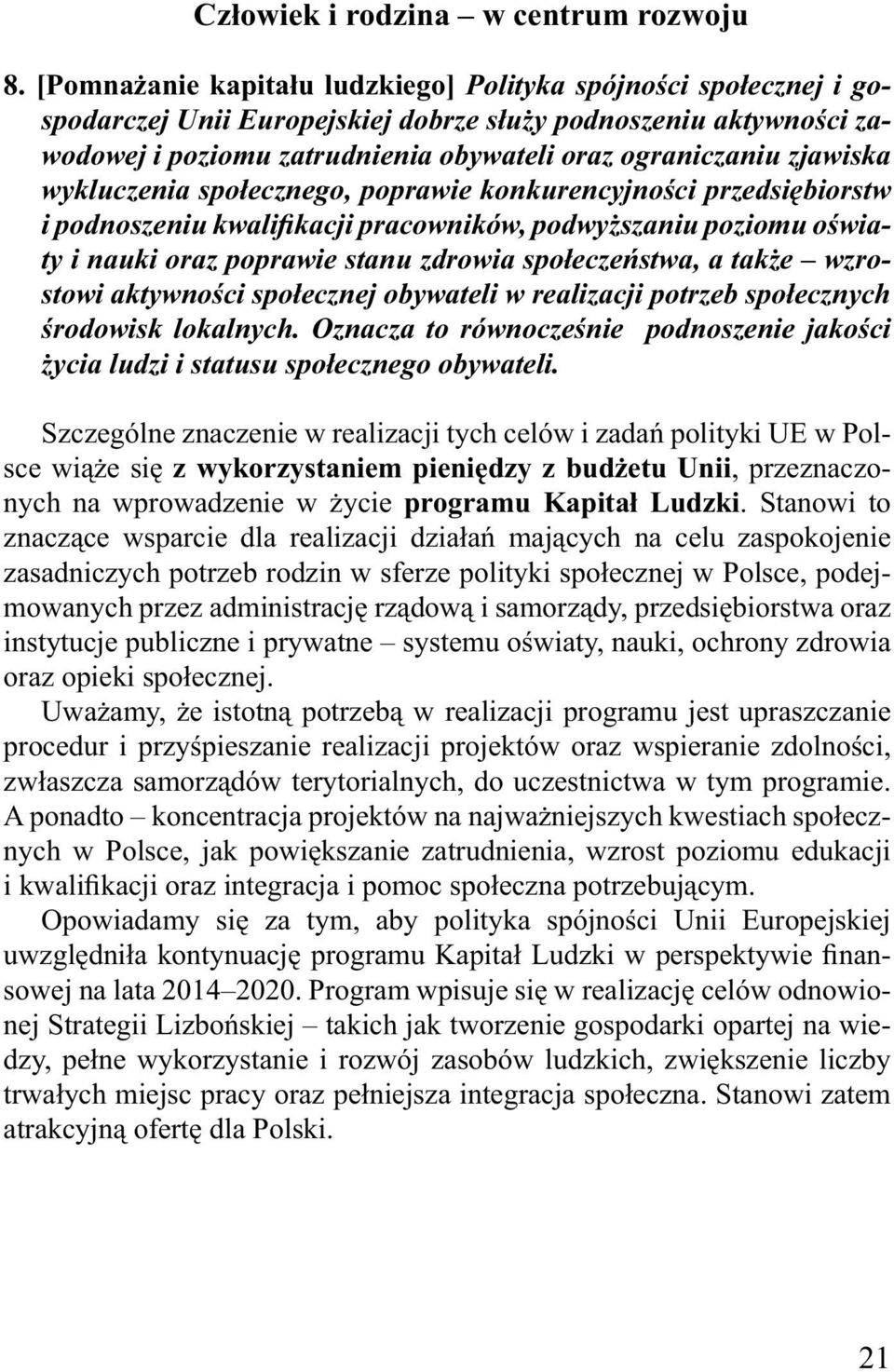 zjawiska wykluczenia społecznego, poprawie konkurencyjności przedsiębiorstw i podnoszeniu kwalifikacji pracowników, podwyższaniu poziomu oświaty i nauki oraz poprawie stanu zdrowia społeczeństwa, a