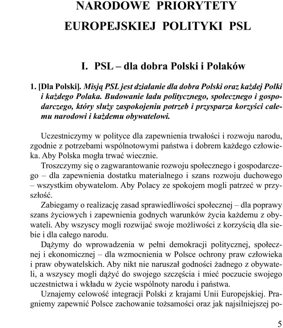 Uczestniczymy w polityce dla zapewnienia trwałości i rozwoju narodu, zgodnie z potrzebami wspólnotowymi państwa i dobrem każdego człowieka. Aby Polska mogła trwać wiecznie.