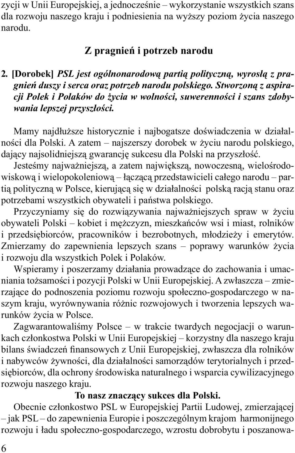 Stworzoną z aspiracji Polek i Polaków do życia w wolności, suwerenności i szans zdobywania lepszej przyszłości. Mamy najdłuższe historycznie i najbogatsze doświadczenia w działalności dla Polski.