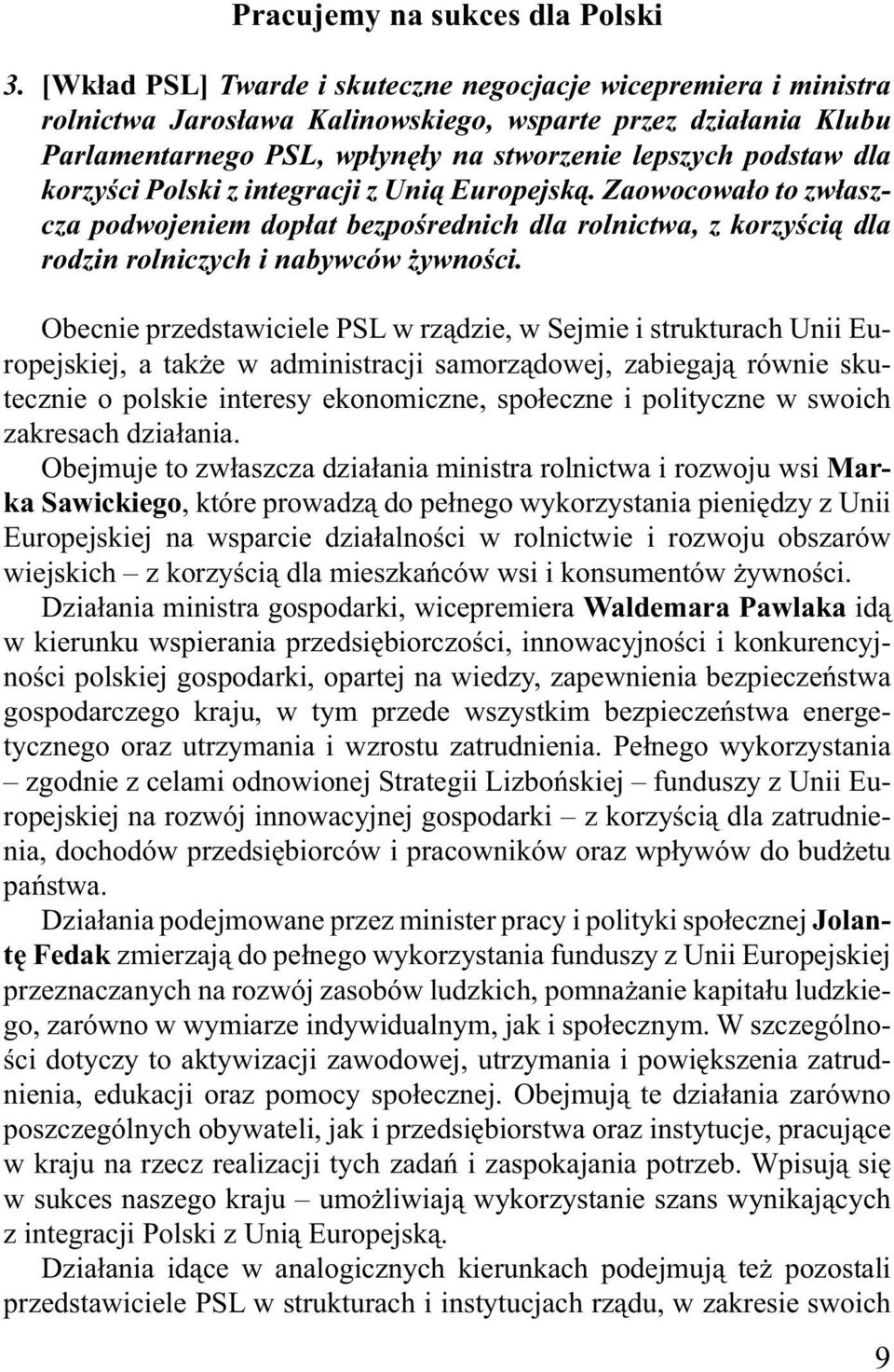 korzyści Polski z integracji z Unią Europejską. Zaowocowało to zwłaszcza podwojeniem dopłat bezpośrednich dla rolnictwa, z korzyścią dla rodzin rolniczych i nabywców żywności.