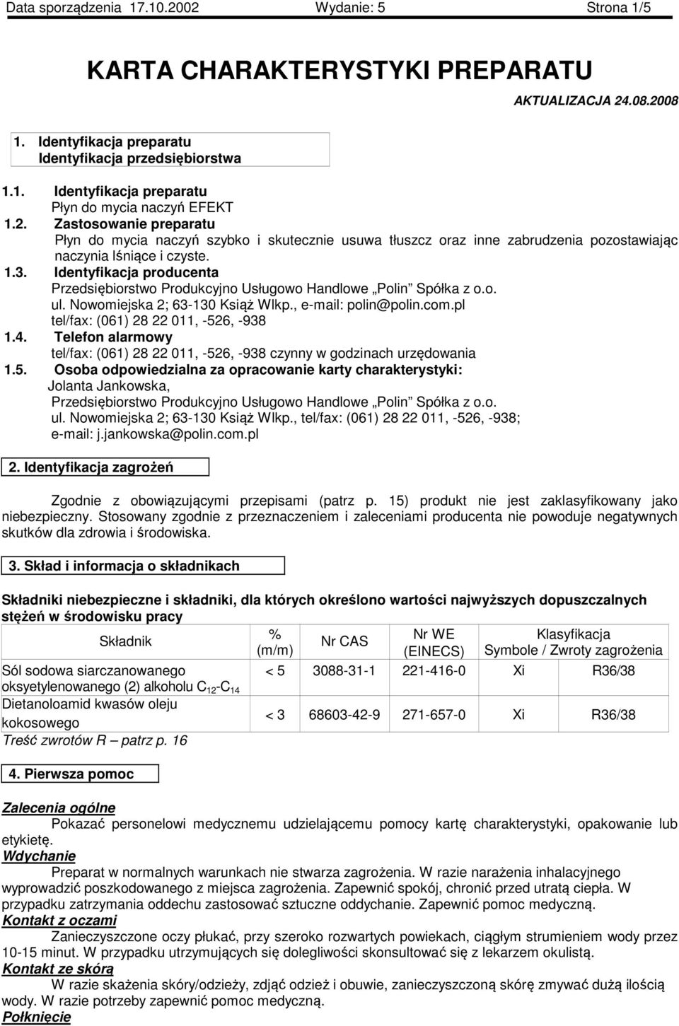 Identyfikacja producenta Przedsiębiorstwo Produkcyjno Usługowo Handlowe Polin Spółka z o.o. ul. Nowomiejska 2; 63-130 Książ Wlkp., e-mail: polin@polin.com.pl tel/fax: (061) 28 22 011, -526, -938 1.4.