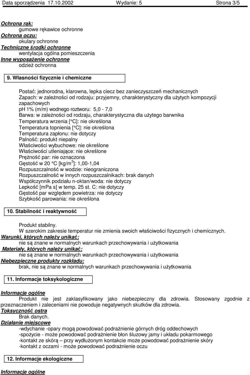 Własności fizycznie i chemiczne Postać: jednorodna, klarowna, lepka ciecz bez zanieczyszczeń mechanicznych Zapach: w zależności od rodzaju: przyjemny, charakterystyczny dla użytych kompozycji