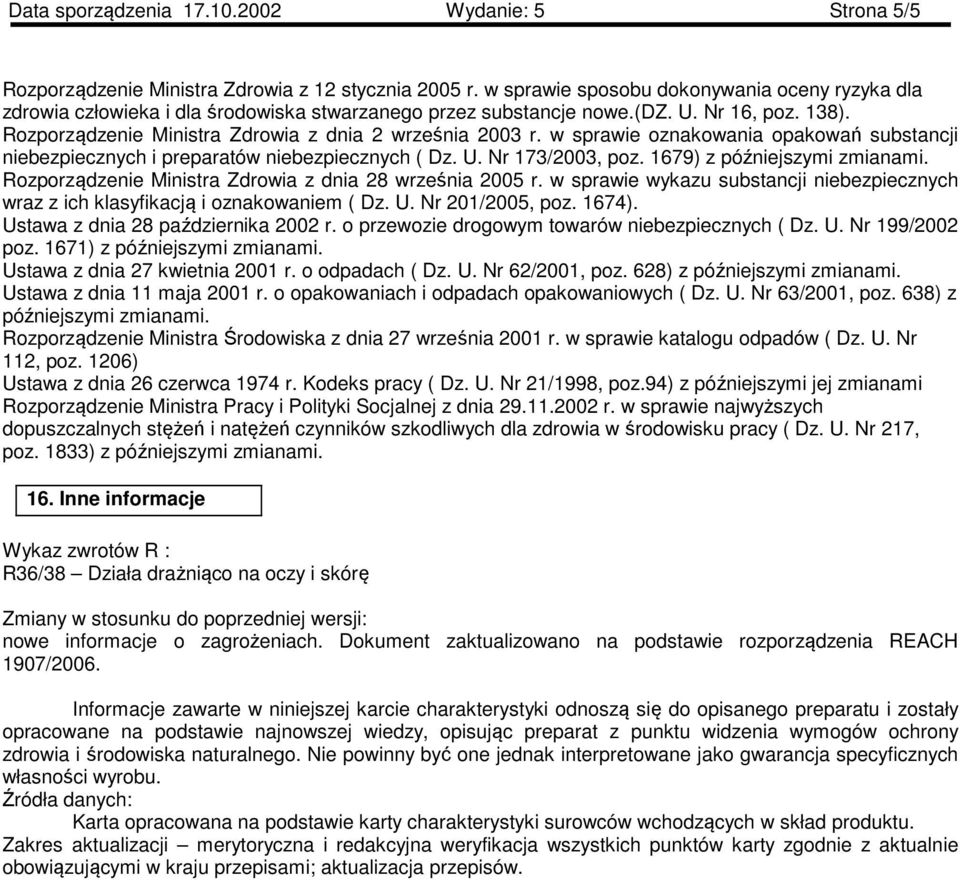 w sprawie oznakowania opakowań substancji niebezpiecznych i preparatów niebezpiecznych ( Dz. U. Nr 173/2003, poz. 1679) z późniejszymi zmianami.