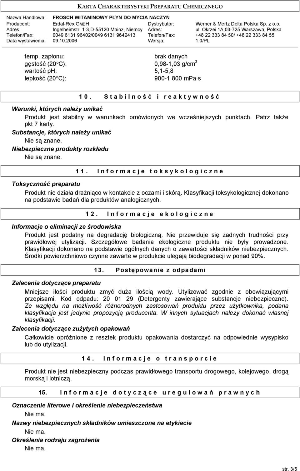 Substancje, których należy unikać Nie są znane. Niebezpieczne produkty rozkładu Nie są znane. 11.