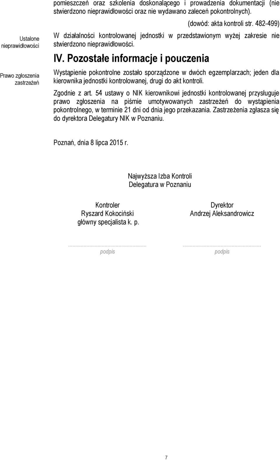 Pozostałe informacje i pouczenia Wystąpienie pokontrolne zostało sporządzone w dwóch egzemplarzach; jeden dla kierownika jednostki kontrolowanej, drugi do akt kontroli. Zgodnie z art.