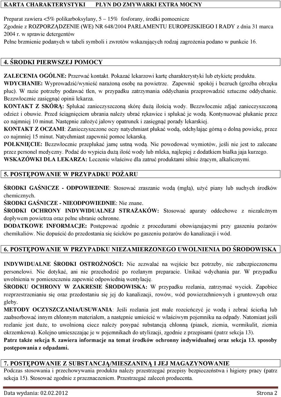 Pokazać lekarzowi kartę charakterystyki lub etykietę produktu. WDYCHANIE: Wyprowadzić/wynieść narażoną osobę na powietrze. Zapewnić spokój i bezruch (groźba obrzęku płuc).