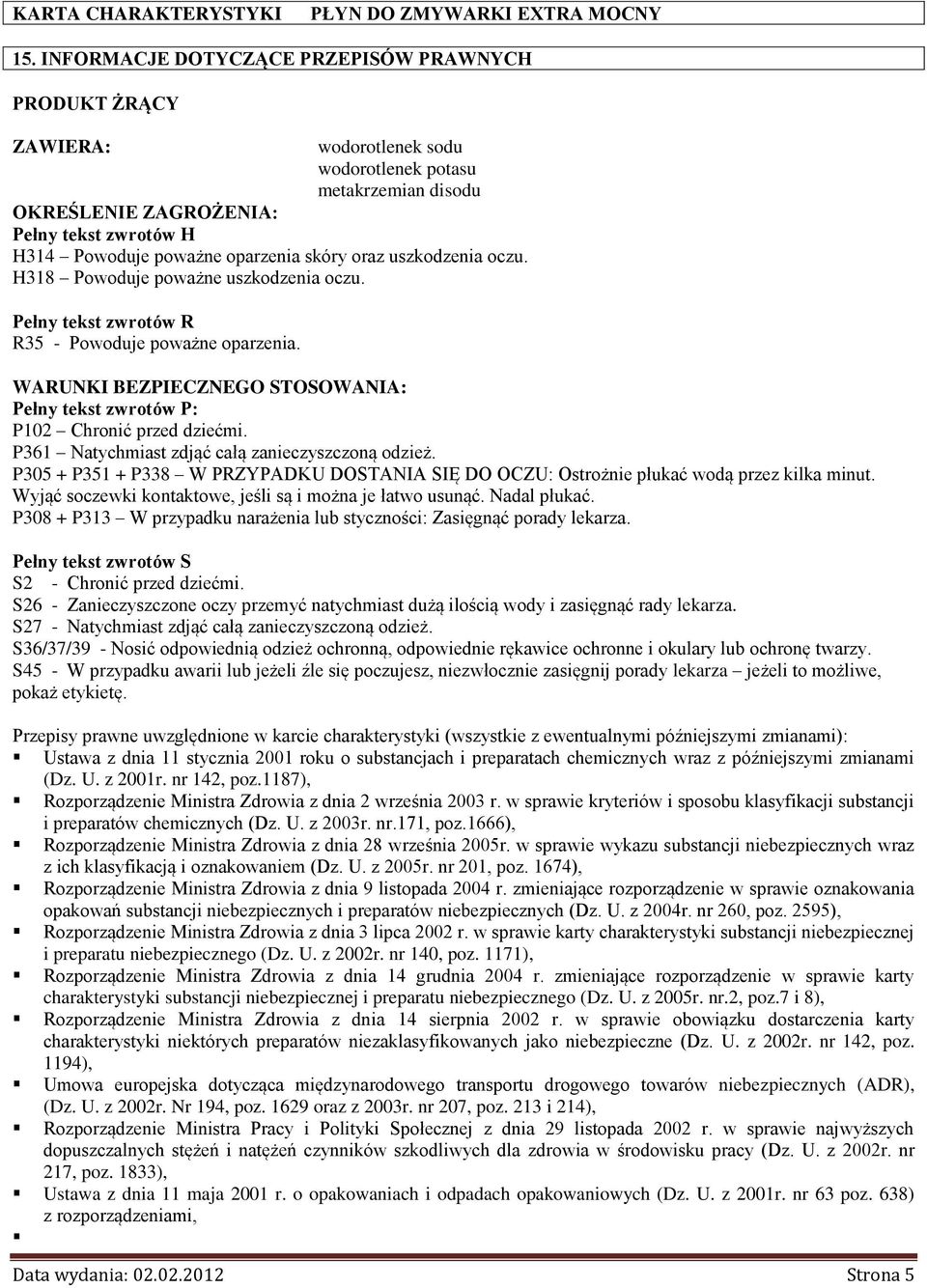 WARUNKI BEZPIECZNEGO STOSOWANIA: Pełny tekst zwrotów P: P102 Chronić przed dziećmi. P361 Natychmiast zdjąć całą zanieczyszczoną odzież.