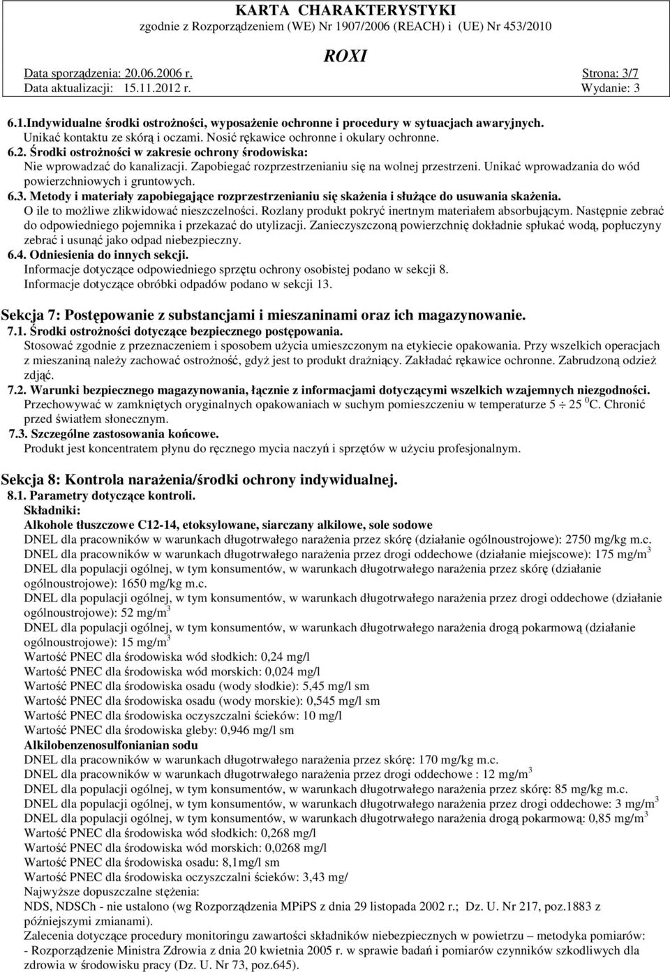 Unikać wprowadzania do wód powierzchniowych i gruntowych. 6.3. Metody i materiały zapobiegające rozprzestrzenianiu się skaŝenia i słuŝące do usuwania skaŝenia.