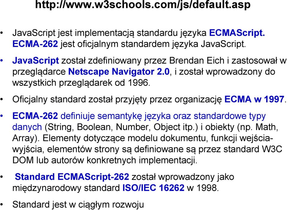 Oficjalny standard został przyjęty przez organizację ECMA w 7. ECMA-262 definiuje semantykę języka oraz standardowe typy danych (String, Boolean, Number, Object itp.) i obiekty (np. Math, Array).