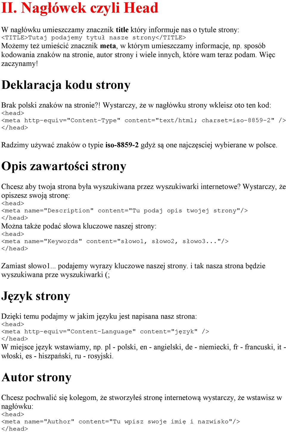 ! Wystarczy, że w nagłówku strony wkleisz oto ten kod: <meta http-equiv="content-type" content="text/html; charset=iso-8859-2" /> Radzimy używać znaków o typie iso-8859-2 gdyż są one najczęsciej