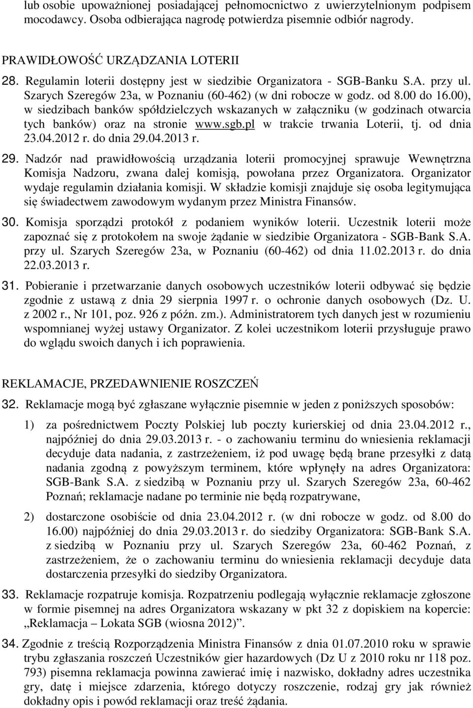 00), w siedzibach banków spółdzielczych wskazanych w załączniku (w godzinach otwarcia tych banków) oraz na stronie www.sgb.pl w trakcie trwania Loterii, tj. od dnia 23.04.2012 r. do dnia 29.04.2013 r.