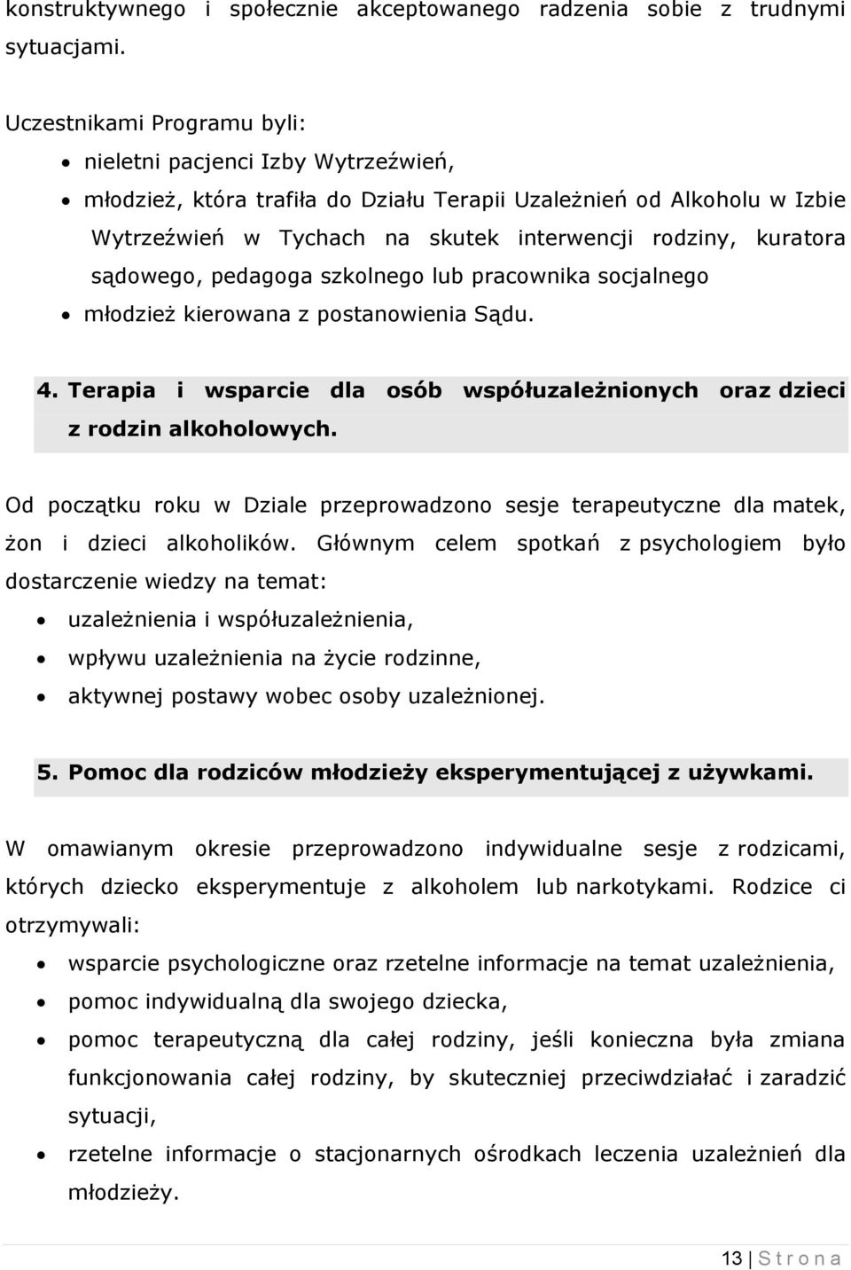 sądowego, pedagoga szkolnego lub pracownika socjalnego młodzież kierowana z postanowienia Sądu. 4. Terapia i wsparcie dla osób współuzależnionych oraz dzieci z rodzin alkoholowych.