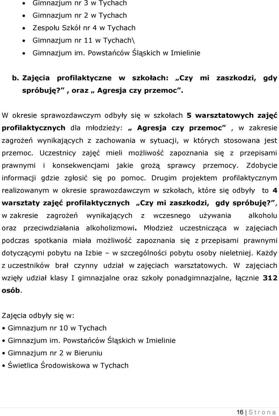 W okresie sprawozdawczym odbyły się w szkołach 5 warsztatowych zajęć profilaktycznych dla młodzieży: Agresja czy przemoc, w zakresie zagrożeń wynikających z zachowania w sytuacji, w których stosowana