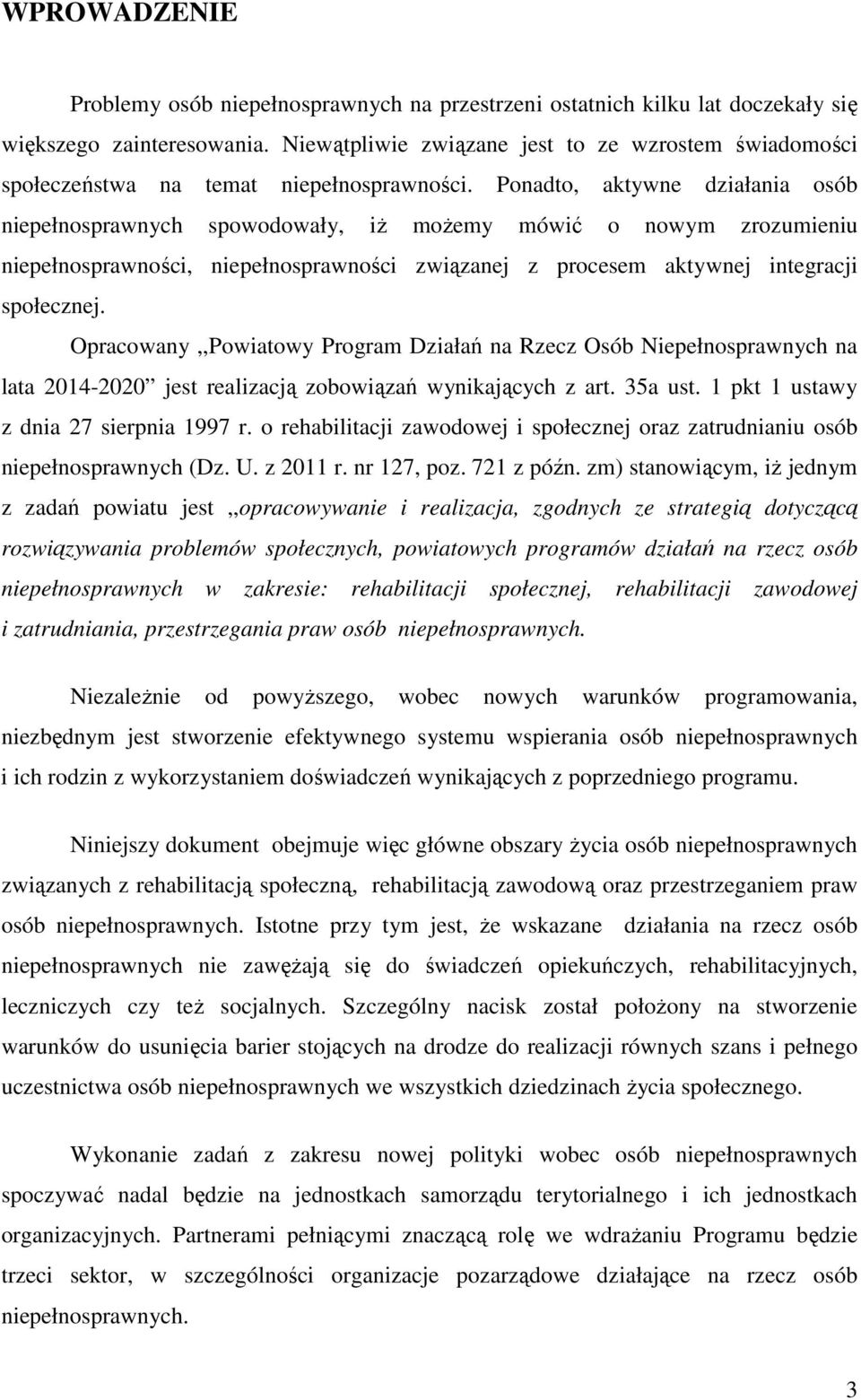 Opracowany,,Powiatowy Program Działań na Rzecz Osób Niepełnosprawnych na lata 2014-2020 jest realizacją zobowiązań wynikających z art. 35a ust. 1 pkt 1 ustawy z dnia 27 sierpnia 1997 r.