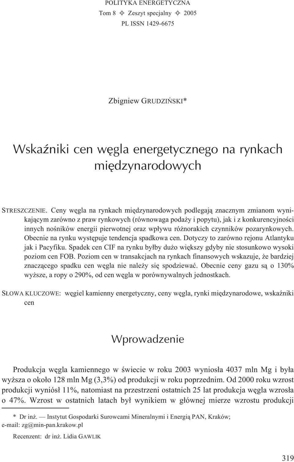 wp³ywu ró norakich czynników pozarynkowych. Obecnie na rynku wystêpuje tendencja spadkowa cen. Dotyczy to zarówno rejonu Atlantyku jak i Pacyfiku.