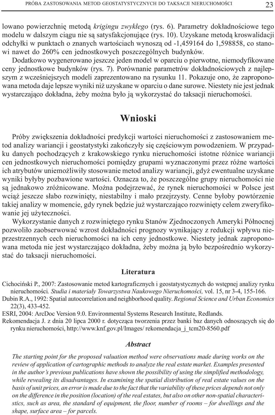 Uzyskane metod¹ kroswalidacji odchy³ki w punktach o znanych wartoœciach wynosz¹ od -1,459164 do 1,598858, co stanowi nawet do 260% cen jednostkowych poszczególnych budynków.