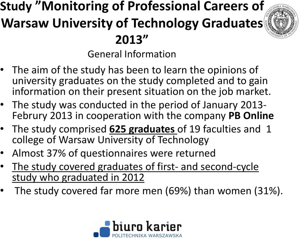 The study was conducted in the period of January 2013- Februry 2013 in cooperation with the company PB Online The study comprised 625 graduates of 19 faculties and 1