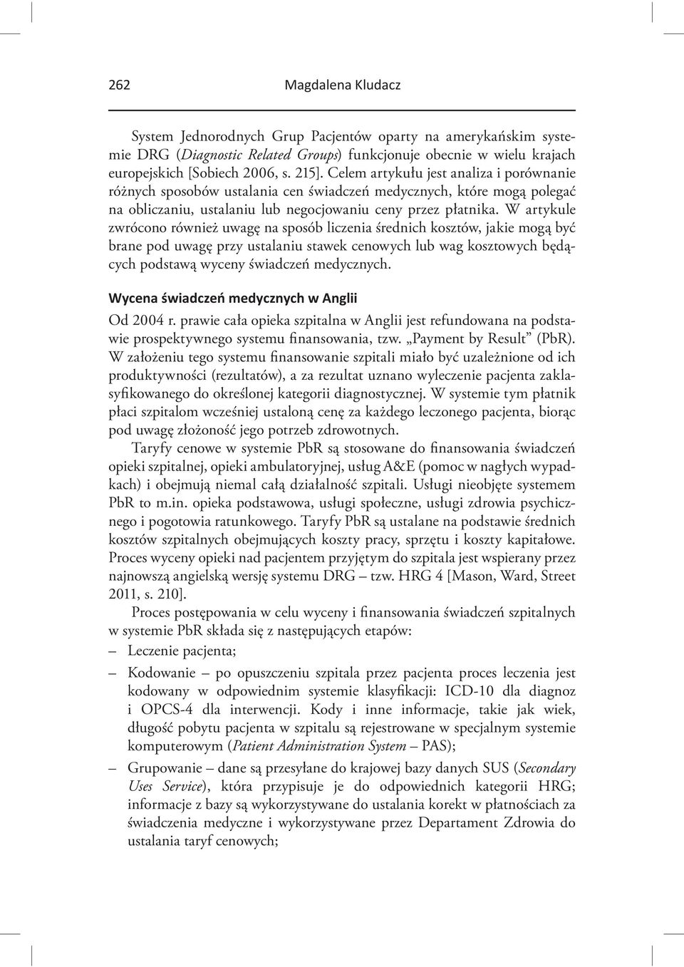 W artykule zwrócono również uwagę na sposób liczenia średnich kosztów, jakie mogą być brane pod uwagę przy ustalaniu stawek cenowych lub wag kosztowych będących podstawą wyceny świadczeń medycznych.