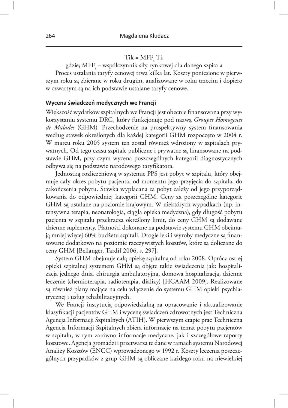 Większość wydatków szpitalnych we Francji jest obecnie finansowana przy wykorzystaniu systemu DRG, który funkcjonuje pod nazwą Groupes Homogenes de Malades (GHM).