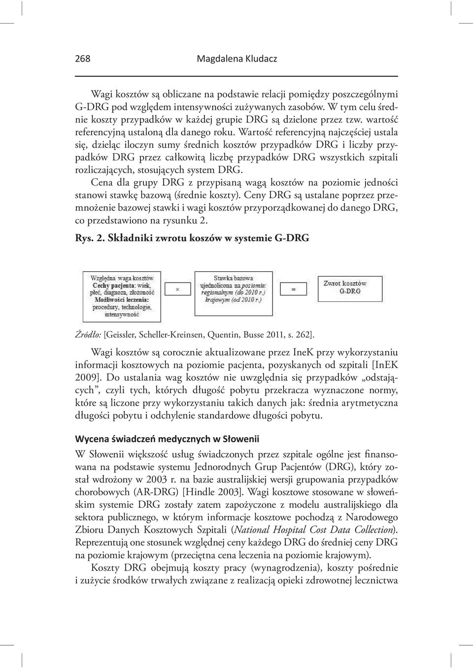 Wartość referencyjną najczęściej ustala się, dzieląc iloczyn sumy średnich kosztów przypadków DRG i liczby przypadków DRG przez całkowitą liczbę przypadków DRG wszystkich szpitali rozliczających,