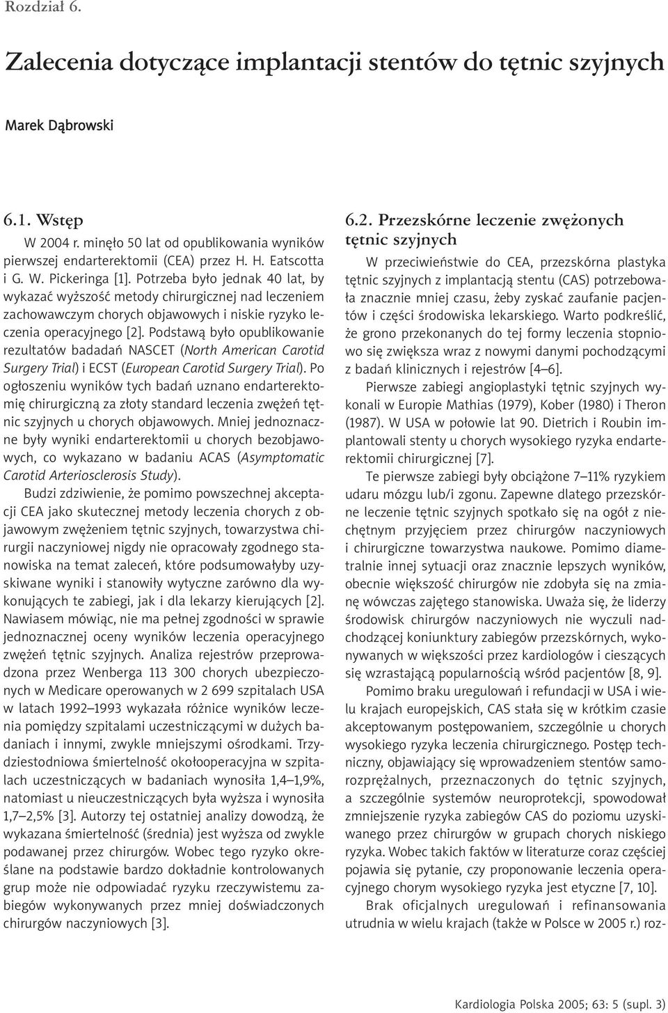 Podstaw¹ by³o opublikowanie rezultatów badadañ NASCET (North American Carotid Surgery Trial) i ECST (European Carotid Surgery Trial).