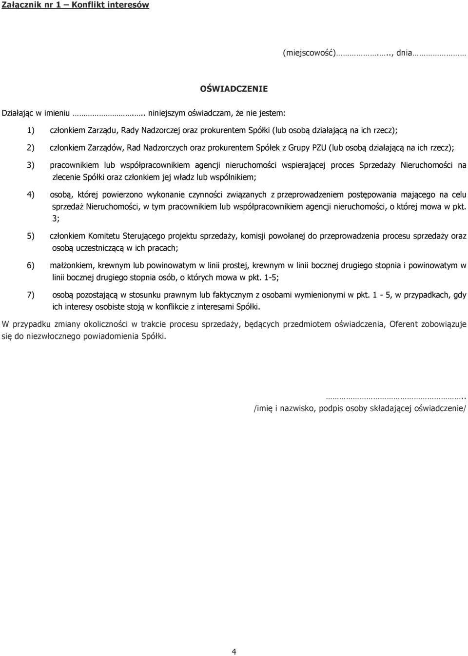 Spółek z Grupy PZU (lub osobą działającą na ich rzecz); 3) pracownikiem lub współpracownikiem agencji nieruchomości wspierającej proces Sprzedaży Nieruchomości na zlecenie Spółki oraz członkiem jej