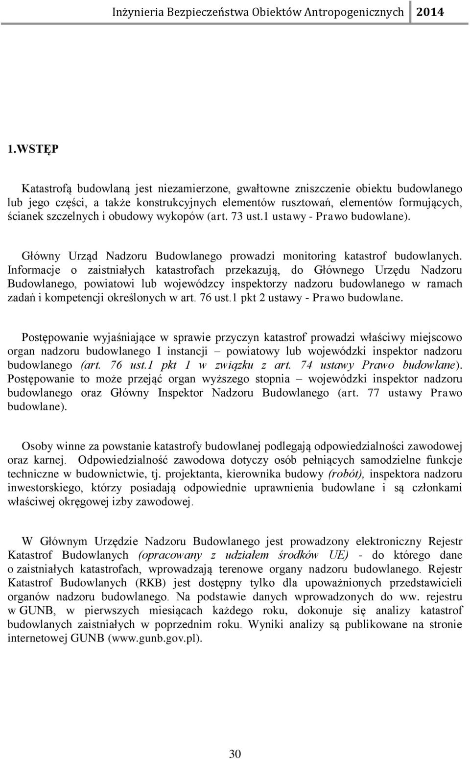 Informacje o zaistniałych katastrofach przekazują, do Głównego Urzędu Nadzoru Budowlanego, powiatowi lub wojewódzcy inspektorzy nadzoru budowlanego w ramach zadań i kompetencji określonych w art.