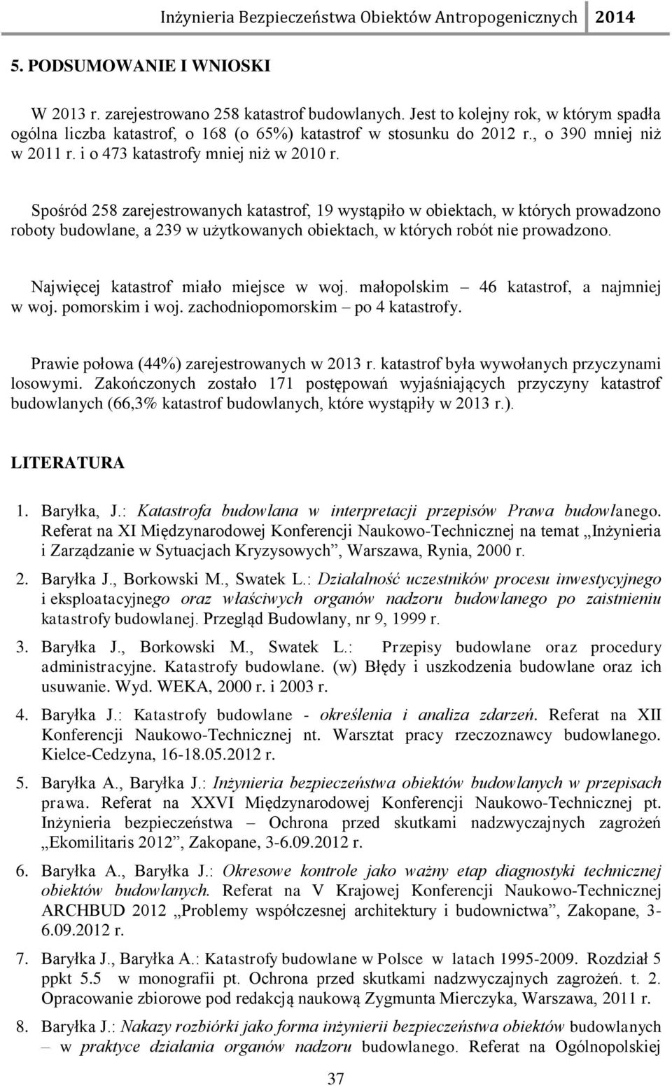 Spośród 258 zarejestrowanych katastrof, 19 wystąpiło w obiektach, w których prowadzono roboty budowlane, a 239 w użytkowanych obiektach, w których robót nie prowadzono.