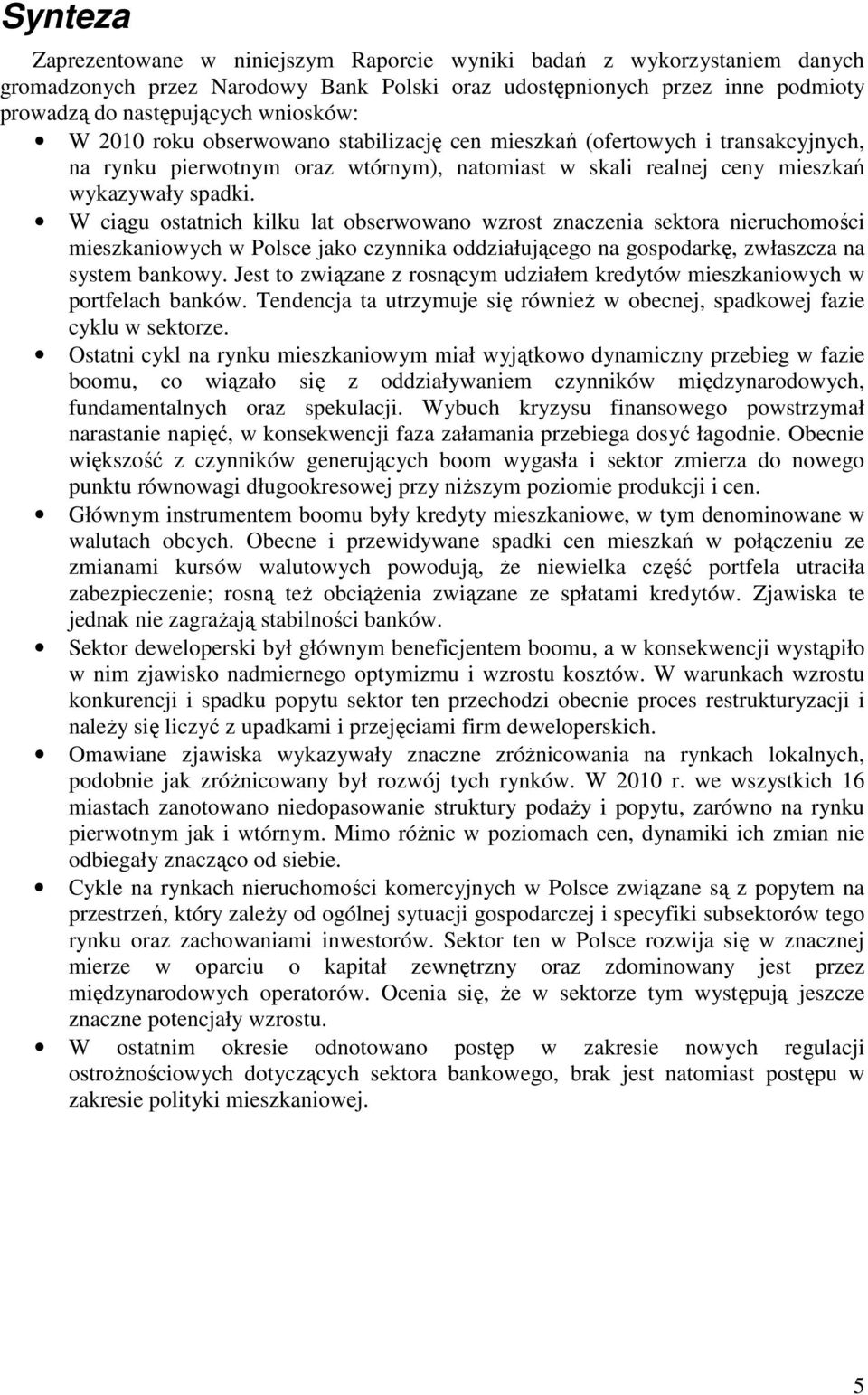 W ciągu ostatnich kilku lat obserwowano wzrost znaczenia sektora nieruchomości mieszkaniowych w Polsce jako czynnika oddziałującego na gospodarkę, zwłaszcza na system bankowy.