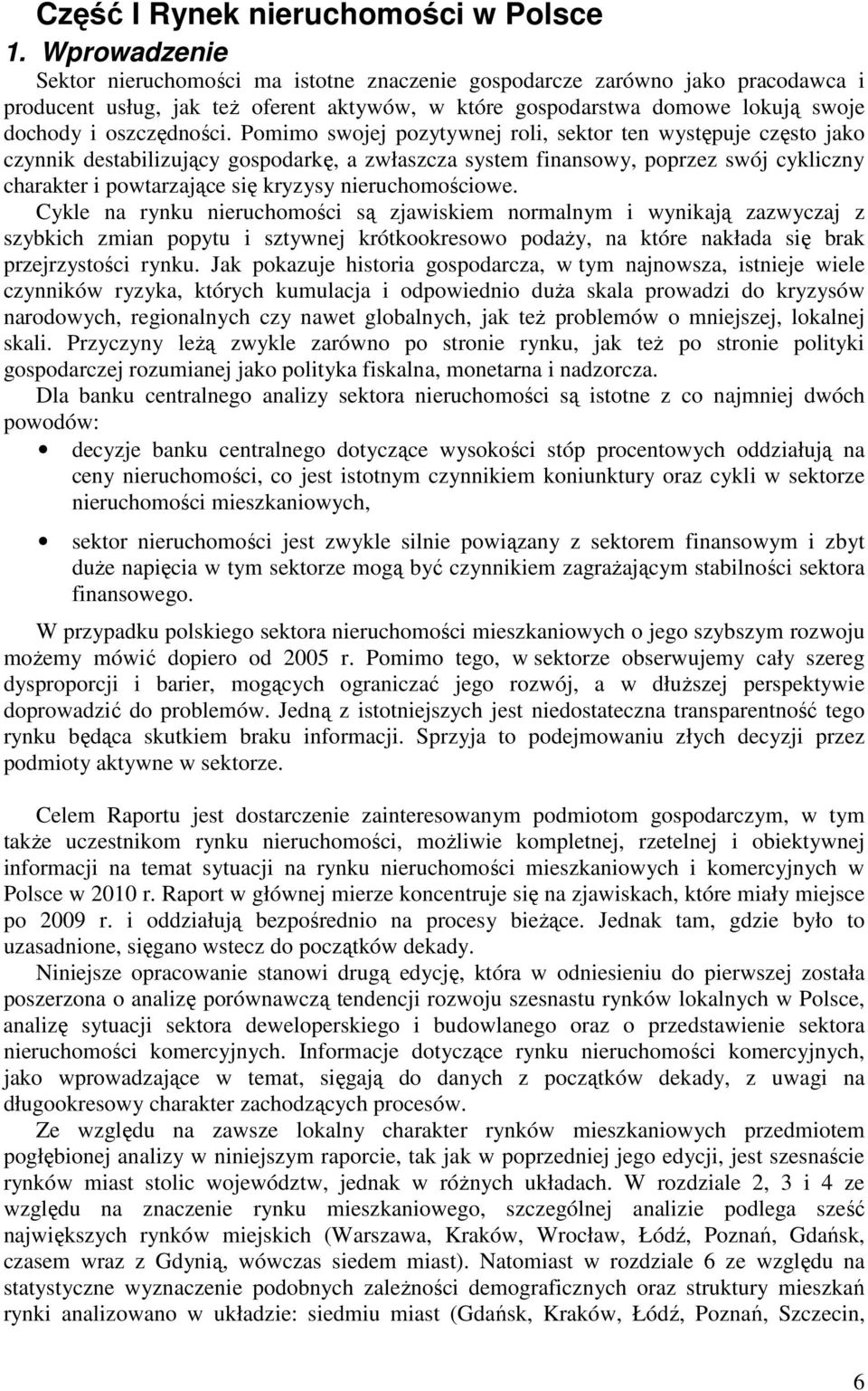 Pomimo swojej pozytywnej roli, sektor ten występuje często jako czynnik destabilizujący gospodarkę, a zwłaszcza system finansowy, poprzez swój cykliczny charakter i powtarzające się kryzysy