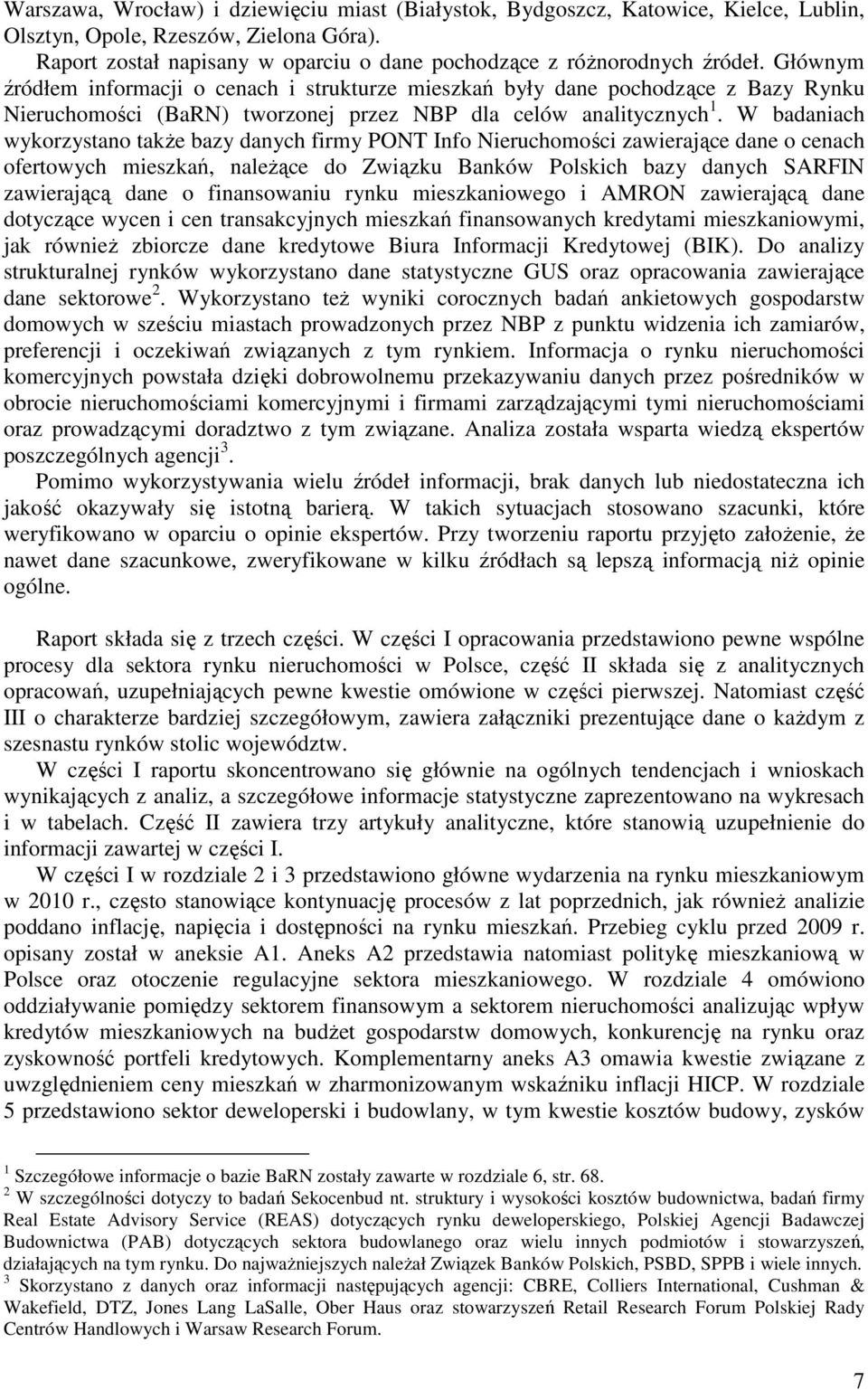 W badaniach wykorzystano takŝe bazy danych firmy PONT Info Nieruchomości zawierające dane o cenach ofertowych mieszkań, naleŝące do Związku Banków Polskich bazy danych SARFIN zawierającą dane o