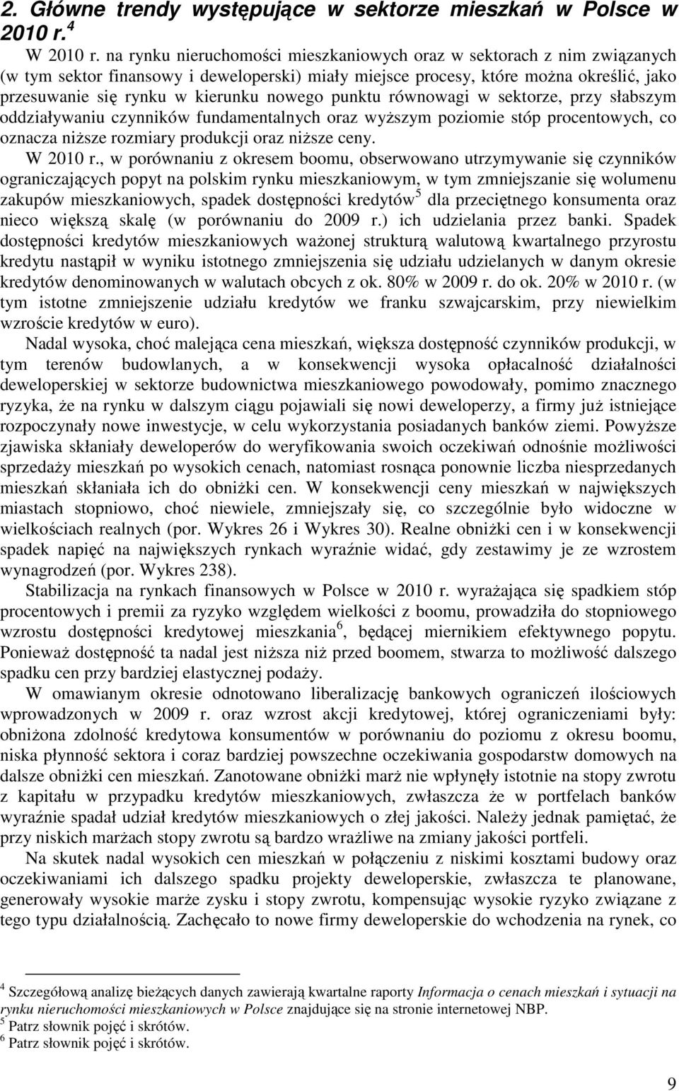 nowego punktu równowagi w sektorze, przy słabszym oddziaływaniu czynników fundamentalnych oraz wyŝszym poziomie stóp procentowych, co oznacza niŝsze rozmiary produkcji oraz niŝsze ceny. W 21 r.