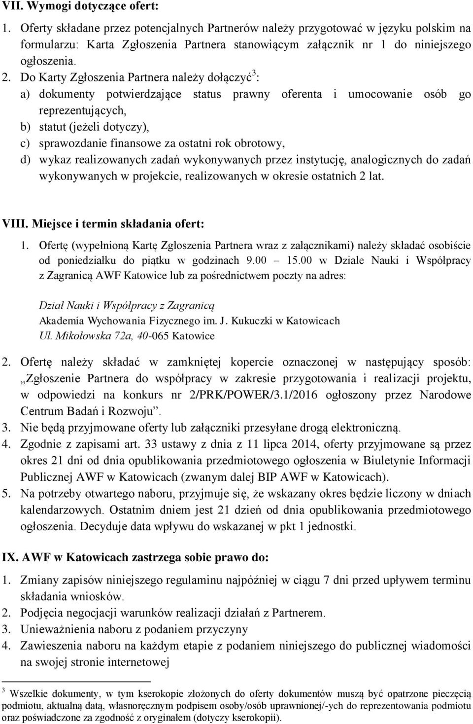 Do Karty Zgłoszenia Partnera należy dołączyć 3 : a) dokumenty potwierdzające status prawny oferenta i umocowanie osób go reprezentujących, b) statut (jeżeli dotyczy), c) sprawozdanie finansowe za