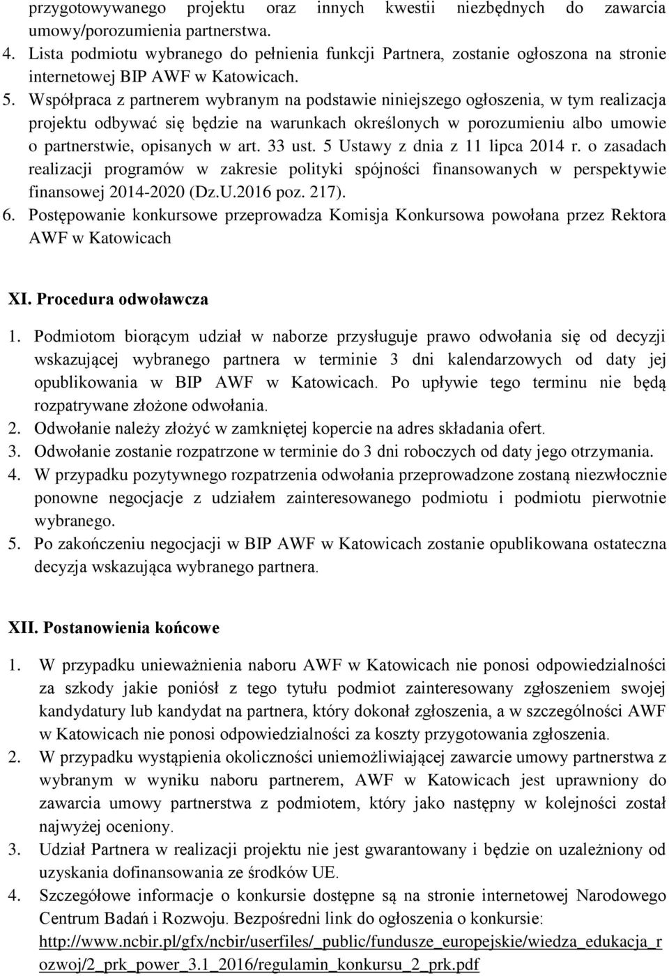 Współpraca z partnerem wybranym na podstawie niniejszego ogłoszenia, w tym realizacja projektu odbywać się będzie na warunkach określonych w porozumieniu albo umowie o partnerstwie, opisanych w art.