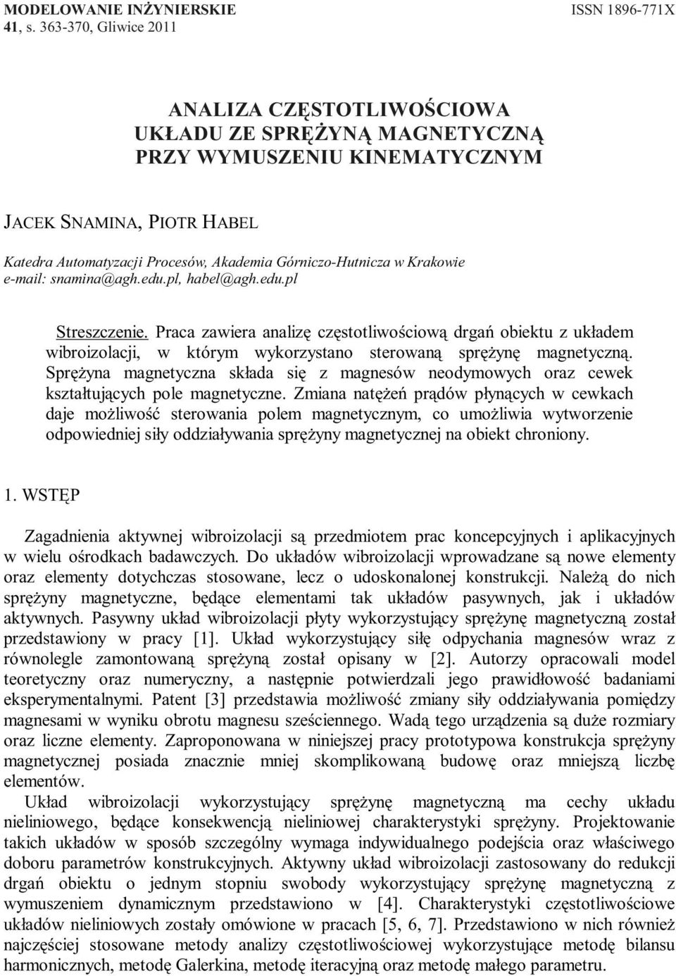 e-mail: snamina@agh.edu.pl, habel@agh.edu.pl Streszczenie. Praca zawiera analizę częstotliwościową drgań obiektu z układem wibroizolacji, w którym wykorzystano sterowaną sprężynę magnetyczną.