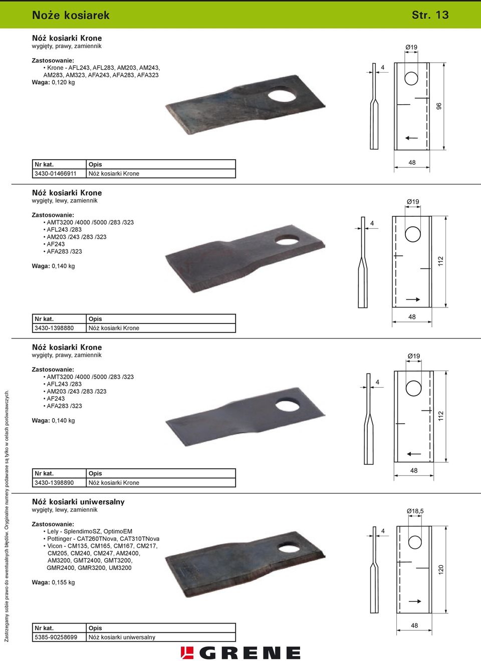 wygięty, lewy, zamiennik AMT3200 /4000 /5000 /283 /323 AFL243 /283 AM203 /243 /283 /323 AF243 AFA283 /323 Waga: 0,140 kg 3430-1398880 Nóż kosiarki Krone Nóż kosiarki Krone wygięty, prawy,