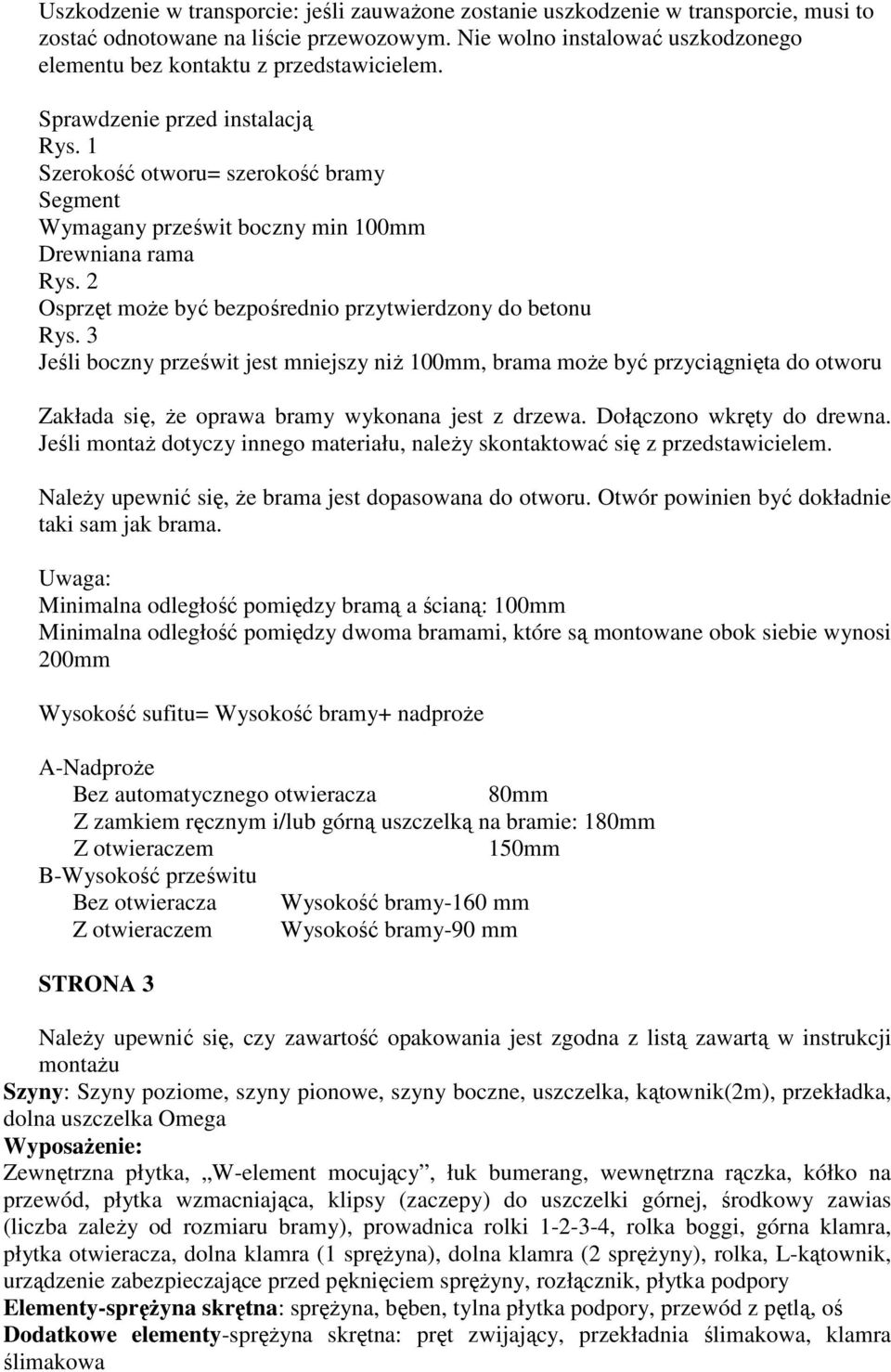 1 Szerokość otworu= szerokość bramy Segment Wymagany prześwit boczny min 100mm Drewniana rama Rys. 2 Osprzęt może być bezpośrednio przytwierdzony do betonu Rys.