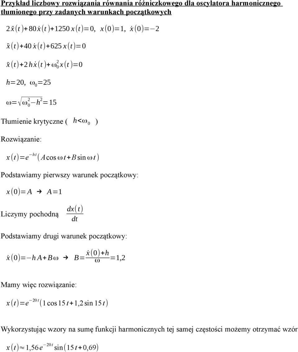 t ) Podstawiamy pierwszy warunek początkowy: x (0)= A A=1 Liczymy pochodną dx(t) dt Podstawiamy drugi warunek początkowy: x (0)= h A+ B ω B= x (0)+h ω =1, Mamy więc