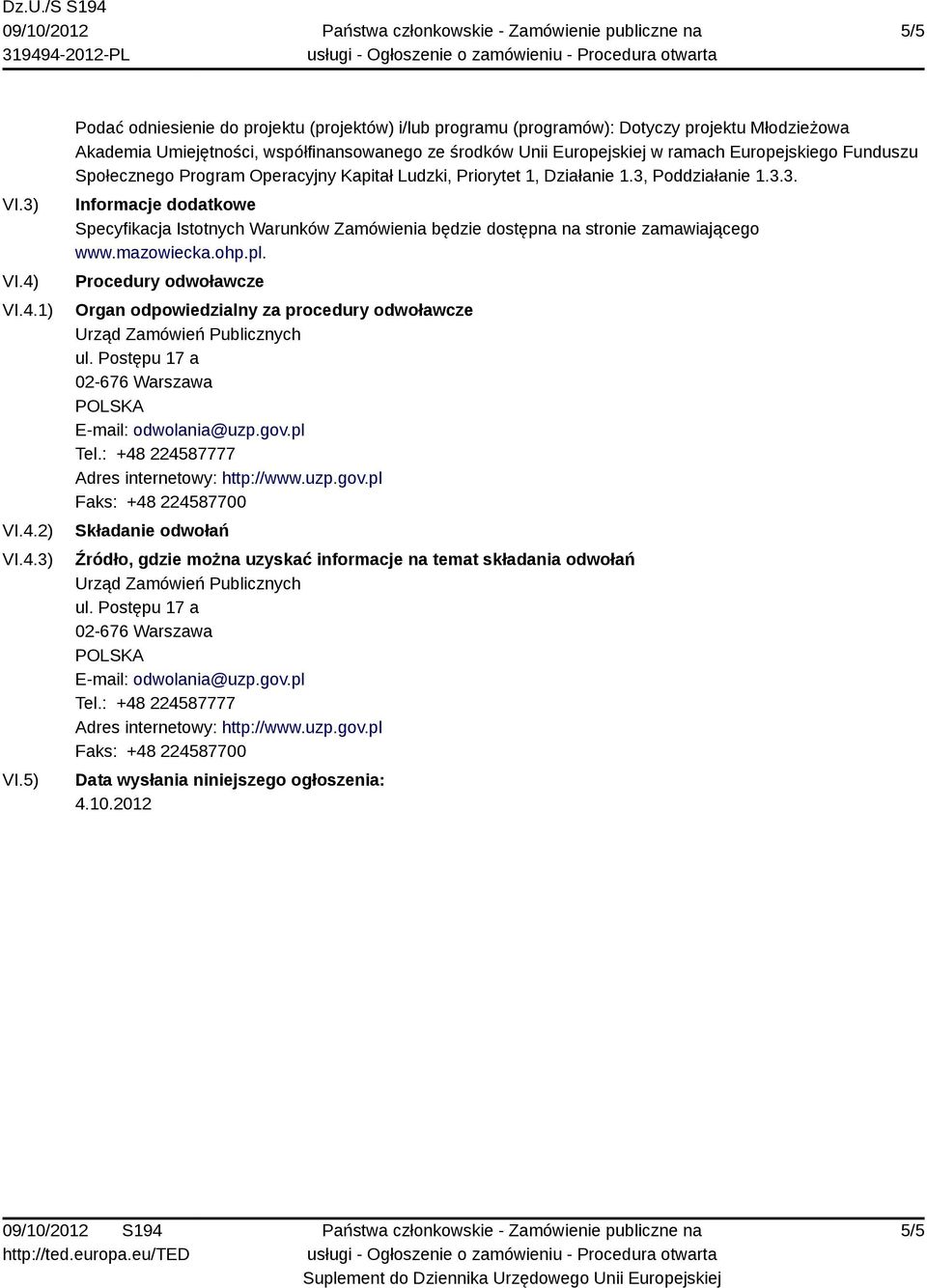 5) Podać odniesienie do projektu (projektów) i/lub programu (programów): Dotyczy projektu Młodzieżowa Akademia Umiejętności, współfinansowanego ze środków Unii Europejskiej w ramach Europejskiego