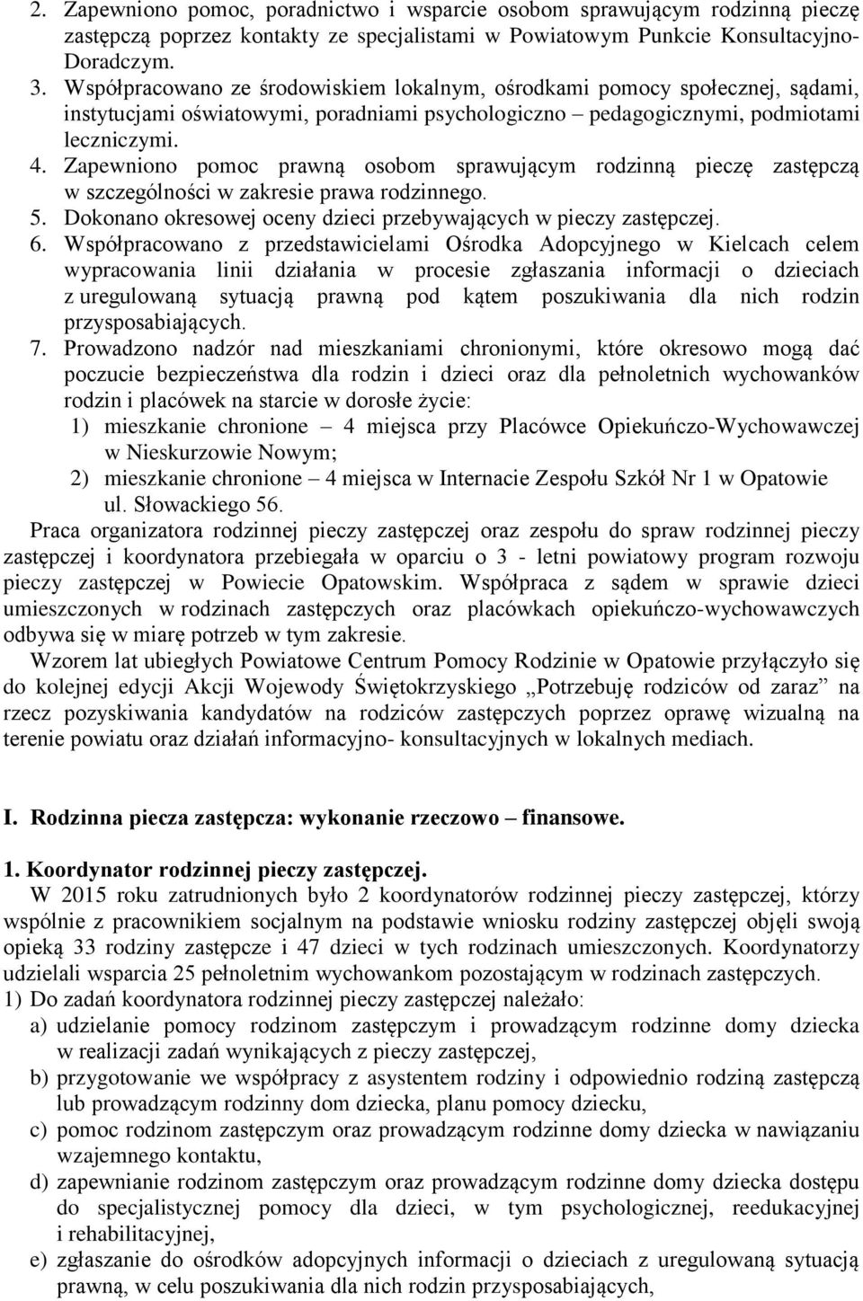 Zapewniono pomoc prawną osobom sprawującym rodzinną pieczę zastępczą w szczególności w zakresie prawa rodzinnego. 5. Dokonano okresowej oceny dzieci przebywających w pieczy zastępczej. 6.