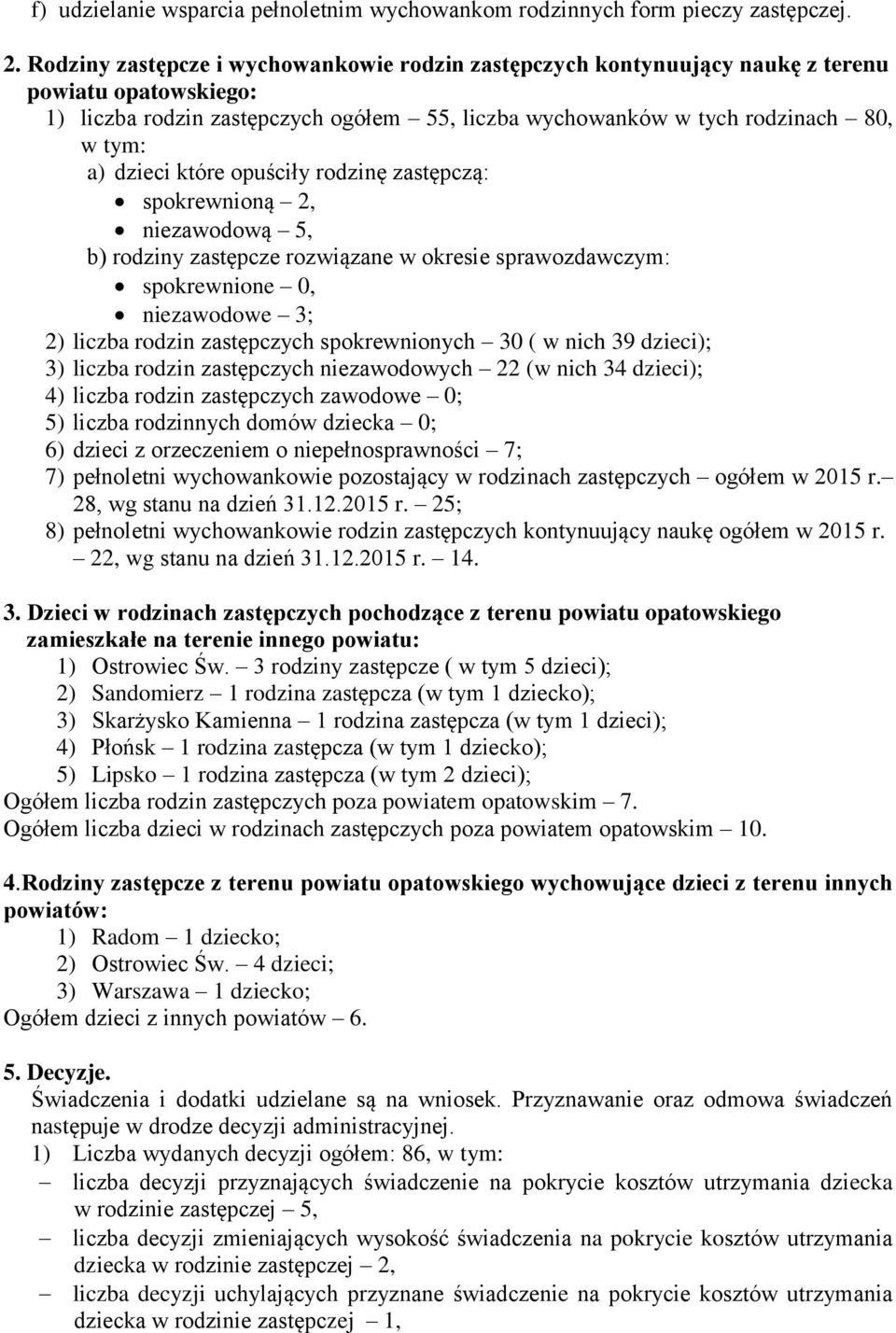 które opuściły rodzinę zastępczą: spokrewnioną 2, niezawodową 5, b) rodziny zastępcze rozwiązane w okresie sprawozdawczym: spokrewnione 0, niezawodowe 3; 2) liczba rodzin zastępczych spokrewnionych