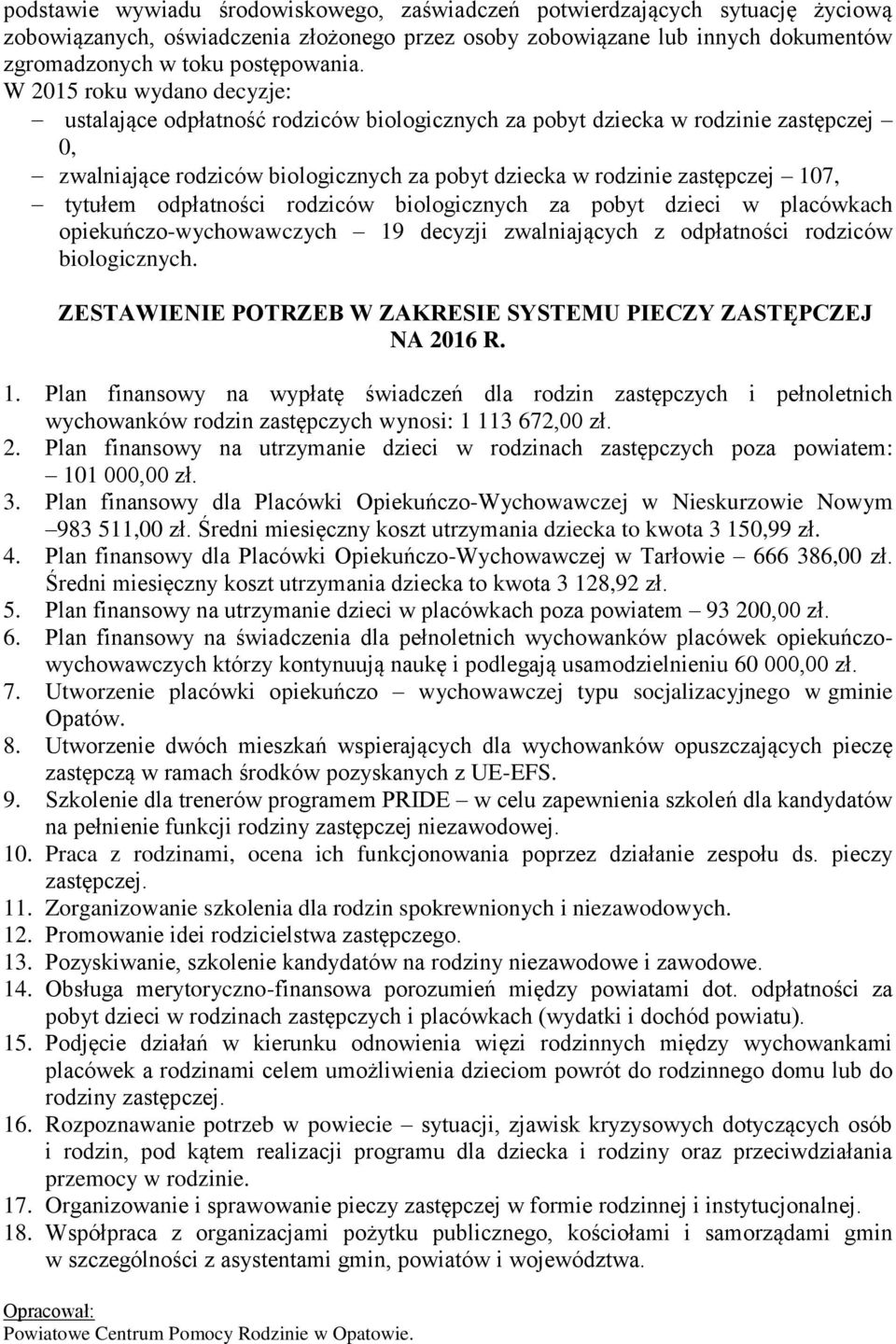 tytułem odpłatności rodziców biologicznych za pobyt dzieci w placówkach opiekuńczo-wychowawczych 19 decyzji zwalniających z odpłatności rodziców biologicznych.