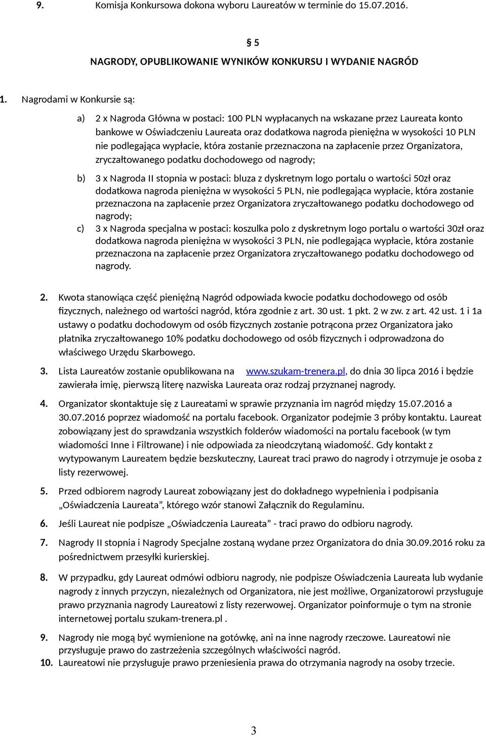 podlegająca wypłacie, która zostanie przeznaczona na zapłacenie przez Organizatora, zryczałtowanego podatku dochodowego od nagrody; b) 3 x Nagroda II stopnia w postaci: bluza z dyskretnym logo