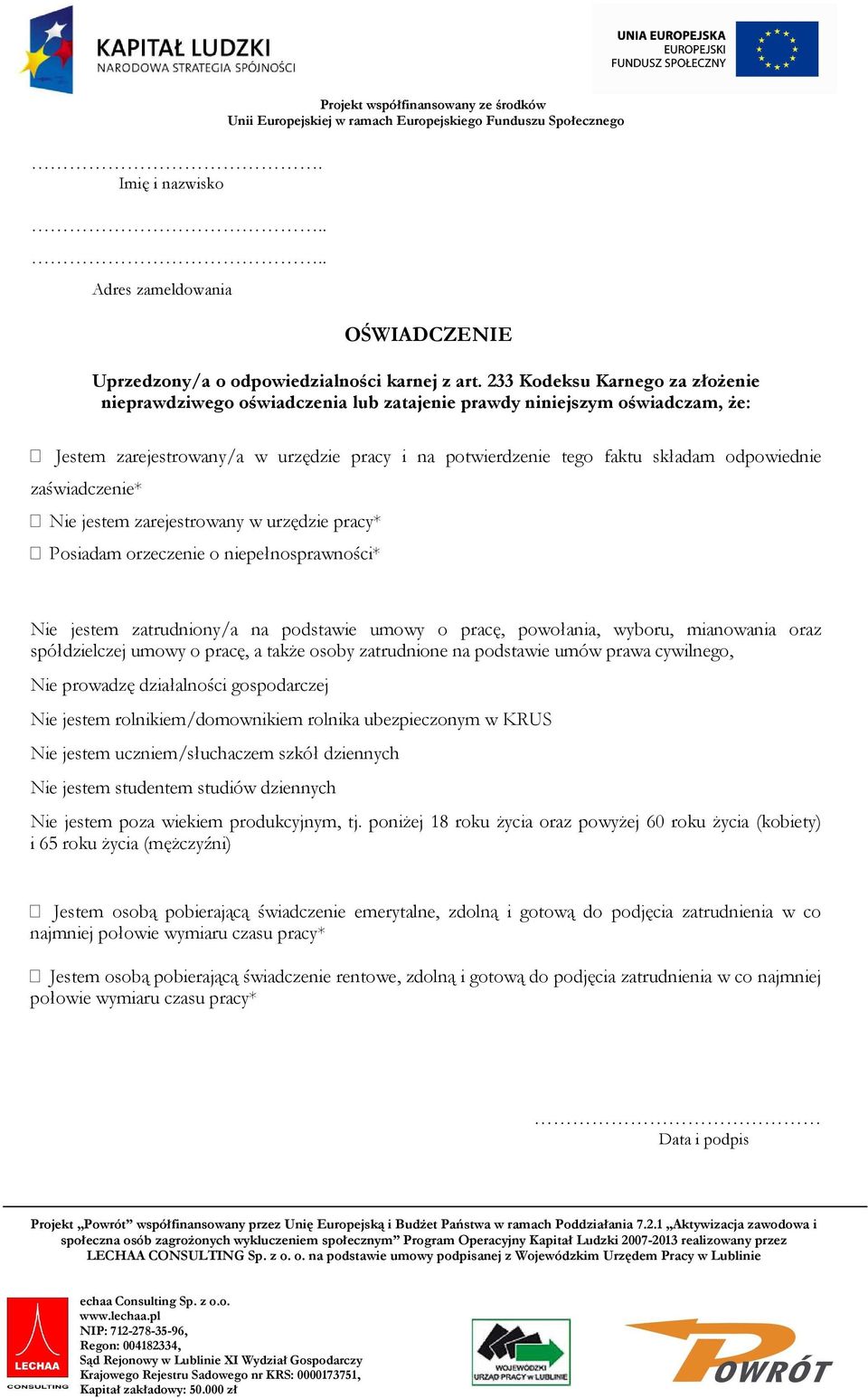 zaświadczenie* Nie jestem zarejestrowany w urzędzie pracy* Posiadam orzeczenie o niepełnosprawności* Nie jestem zatrudniony/a na podstawie umowy o pracę, powołania, wyboru, mianowania oraz