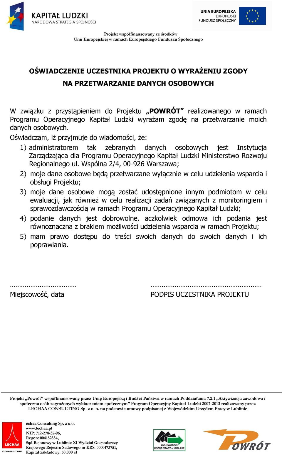 Oświadczam, iż przyjmuje do wiadomości, że: 1) administratorem tak zebranych danych osobowych jest Instytucja Zarządzająca dla Programu Operacyjnego Kapitał Ludzki Ministerstwo Rozwoju Regionalnego