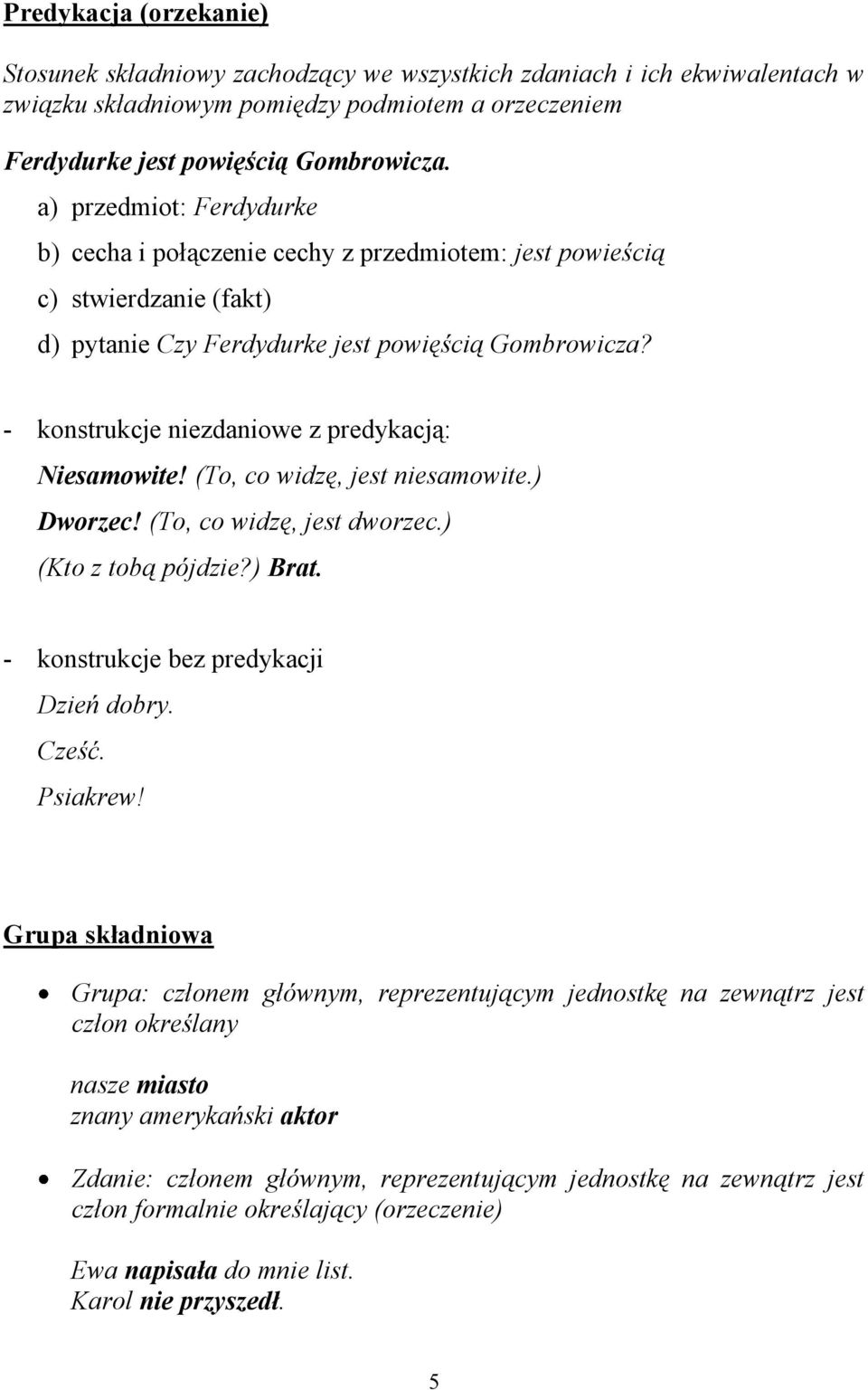 - konstrukcje niezdaniowe z predykacją: Niesamowite! (To, co widzę, jest niesamowite.) Dworzec! (To, co widzę, jest dworzec.) (Kto z tobą pójdzie?) Brat. - konstrukcje bez predykacji Dzień dobry.