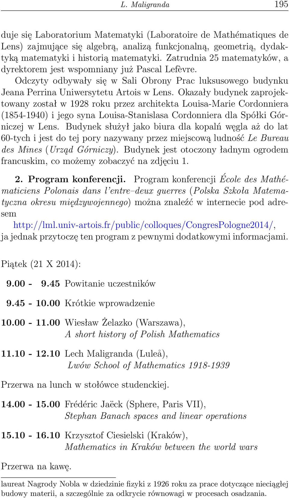 Okazały budynek zaprojektowany został w 1928 roku przez architekta Louisa-Marie Cordonniera (1854-1940) i jego syna Louisa-Stanislasa Cordonniera dla Spółki Górniczej w Lens.